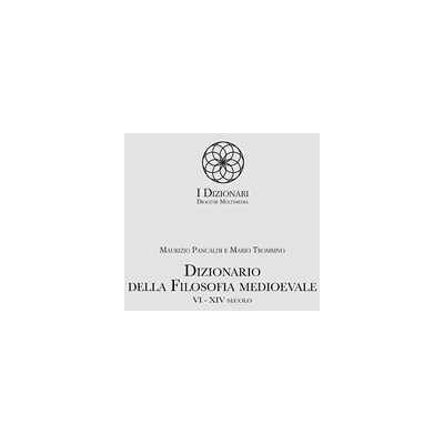Maurizio Pancaldi;Mario Trombino Dizionario della filosofia medioevale. VI-XIV secolo. Termini e nozioni, figure storiche e mitologiche, eventi Maurizio Pancaldi;Mario Trombino Dizionario della filosofia medioevale. VI-XIV secolo. Termini e nozioni, figure storiche e mitologiche, eventi
