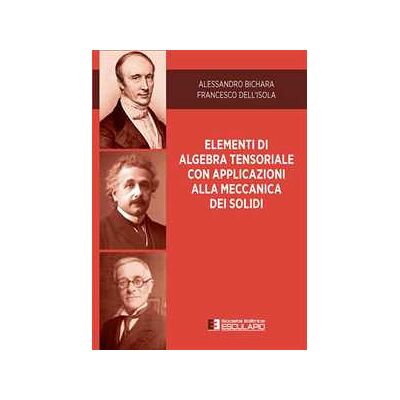 Alessandro Bichara;Francesco Dell'Isola Elementi di algebra tensoriale con applicazioni alla meccanica dei solidi Alessandro Bichara;Francesco Dell'Isola Elementi di algebra tensoriale con applicazioni alla meccanica dei solidi