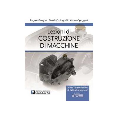 Eugenio Dragoni;Davide Castagnetti;Andrea Spaggiari Lezioni di costruzione di macchine Eugenio Dragoni;Davide Castagnetti;Andrea Spaggiari Lezioni di costruzione di macchine