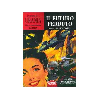 La storia di «Urania» e della fantascienza in Italia. Vol. 5: Il futuro perduto. La storia di «Urania» e della fantascienza in Italia. Vol. 5: Il futuro perduto.