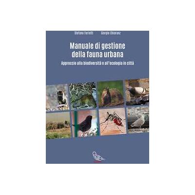 Stefano Ferretti;Giorgio Chiaranz Manuale di gestione della fauna urbana. Approccio alla biodiversità e all'ecologia in città Stefano Ferretti;Giorgio Chiaranz Manuale di gestione della fauna urbana. Approccio alla biodiversità e all'ecologia in città