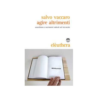 Salvo Vaccaro Agire altrimenti. Anarchismo e movimenti radicali nel XXI secolo Salvo Vaccaro Agire altrimenti. Anarchismo e movimenti radicali nel XXI secolo
