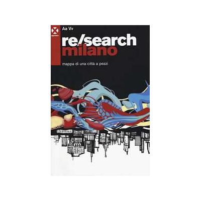 Re/search Milano. Mappa di una città a pezzi Re/search Milano. Mappa di una città a pezzi