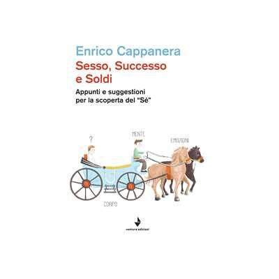 Enrico Cappanera Sesso, successo e soldi. Appunti e suggestioni per la scoperta del «sé» Enrico Cappanera Sesso, successo e soldi. Appunti e suggestioni per la scoperta del «sé»