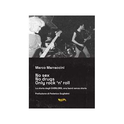 Marco Marraccini No sex no drugs only rock ‘n’ roll. La storia degli Overlord, una band senza storia. Con CD-Audio Marco Marraccini No sex no drugs only rock ‘n’ roll. La storia degli Overlord, una band senza storia. Con CD-Audio