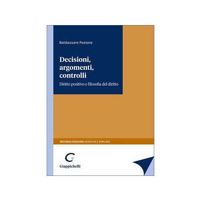 Baldassare Pastore Decisioni, argomenti, controlli. Diritto positivo e filosofia del diritto Baldassare Pastore Decisioni, argomenti, controlli. Diritto positivo e filosofia del diritto