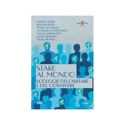Chiara Alessi;Irene Borgna;Pietro Del Soldà Stare al mondo. Ecologie dell'abitare e del convivere Chiara Alessi;Irene Borgna;Pietro Del Soldà Stare al mondo. Ecologie dell'abitare e del convivere