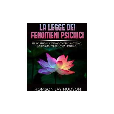 Thomson Jay Hudson La legge dei fenomeni psichici. Per lo studio sistematico dell'ipnotismo, spiritismo, terapeutica mentale Thomson Jay Hudson La legge dei fenomeni psichici. Per lo studio sistematico dell'ipnotismo, spiritismo, terapeutica mentale