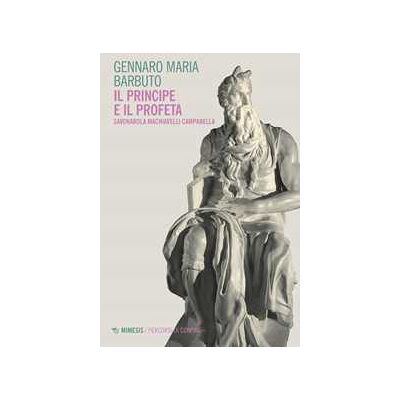 Gennaro Maria Barbuto Il profeta e il principe. Savonarola Machiavelli Campanella Gennaro Maria Barbuto Il profeta e il principe. Savonarola Machiavelli Campanella