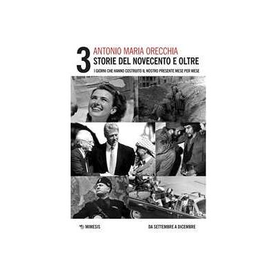 Antonio Maria Orecchia Storie del Novecento e oltre. I giorni che hanno costruito il nostro presente mese per mese. Vol. 3: Da settembre a dicembre Antonio Maria Orecchia Storie del Novecento e oltre. I giorni che hanno costruito il nostro presente mese per mese. Vol. 3: Da settembre a dicembre