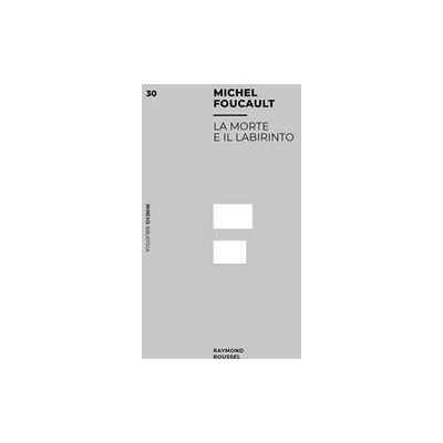 Michel Foucault La morte e il labirinto. Raymond Roussel Michel Foucault La morte e il labirinto. Raymond Roussel