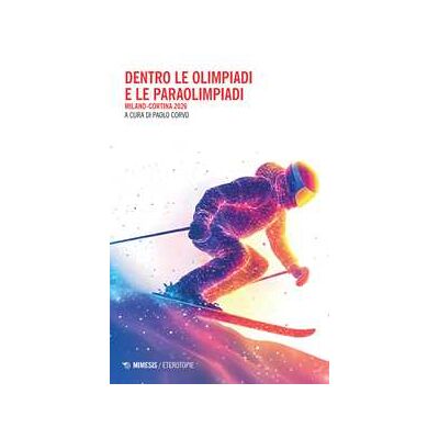 Dentro le Olimpiadi e le Paraolimpiadi. Milano-Cortina 2026 Dentro le Olimpiadi e le Paraolimpiadi. Milano-Cortina 2026