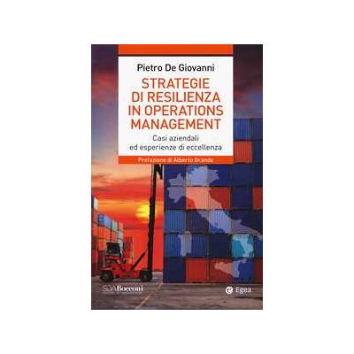 Pietro De Giovanni Strategie di resilienza in operations management. Casi aziendali ed esperienze di eccellenza Pietro De Giovanni Strategie di resilienza in operations management. Casi aziendali ed esperienze di eccellenza