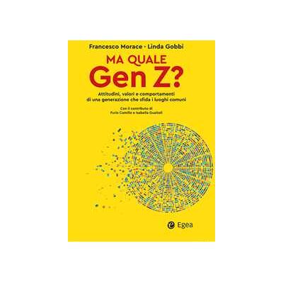 Francesco Morace;Linda Gobbi Ma quale Gen Z? Attitudini, valori e comportamenti di una generazione che sfida i luoghi comuni Francesco Morace;Linda Gobbi Ma quale Gen Z? Attitudini, valori e comportamenti di una generazione che sfida i luoghi comuni