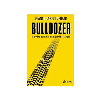 Gianluca Spolverato Bulldozer. Il lavoro cambia, cambiamo il lavoro Gianluca Spolverato Bulldozer. Il lavoro cambia, cambiamo il lavoro