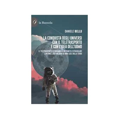 Daniele Bellu La conquista degli Universi con il teletrasporto e con l'idea dell'uomo. Il teletrasporto di Giovanni in un pianeta extrasolare lontano 1.000 miliardi di anni luce dalla Terra Daniele Bellu La conquista degli Universi con il teletrasporto e con l'idea dell'uomo. Il teletrasporto di Giovanni in un pianeta extrasolare lontano 1.000 miliardi di anni luce dalla Terra