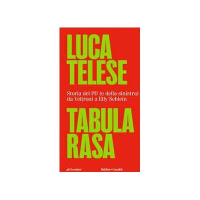 Luca Telese Tabula rasa. Storia del PD (e della sinistra) da Veltroni a Schlein Luca Telese Tabula rasa. Storia del PD (e della sinistra) da Veltroni a Schlein