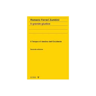 Romano Ferrari Zumbini Il grande giudice. Il tempo e il destino dell'Occidente. Nuova ediz. Romano Ferrari Zumbini Il grande giudice. Il tempo e il destino dell'Occidente. Nuova ediz.