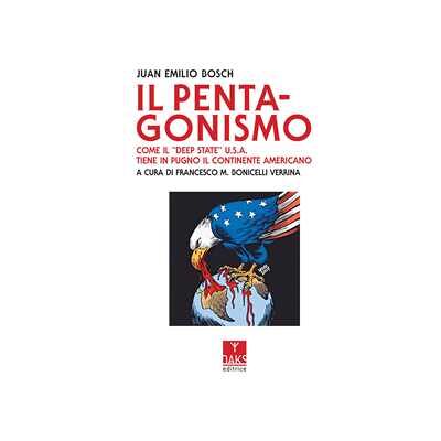 Juan Emilio Bosch Il Pentagonismo. Come il «Deep State» U.S.A. tiene in pugno il continente americano Juan Emilio Bosch Il Pentagonismo. Come il «Deep State» U.S.A. tiene in pugno il continente americano