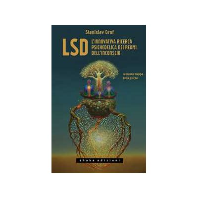LSD. L'innovativa ricerca psichedelica nei reami dell'inconscio. La nuova mappa della psiche LSD. L'innovativa ricerca psichedelica nei reami dell'inconscio. La nuova mappa della psiche