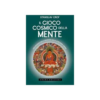 Stanislav Grof Il gioco cosmico della mente. Esplorazioni sulla frontiera della coscienza umana Stanislav Grof Il gioco cosmico della mente. Esplorazioni sulla frontiera della coscienza umana