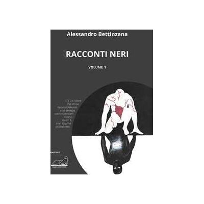 Alessandro Bettinzana Racconti neri. Vol. 1 Alessandro Bettinzana Racconti neri. Vol. 1
