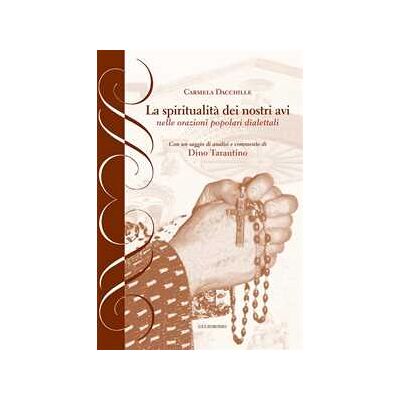Carmela Dacchille La spiritualità dei nostri avi nelle orazioni popolari dialettali Carmela Dacchille La spiritualità dei nostri avi nelle orazioni popolari dialettali