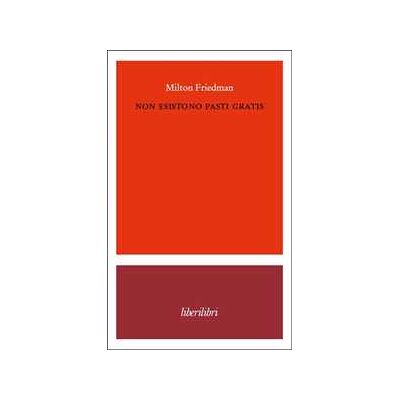 Milton Friedman Non esistono pasti gratis Milton Friedman Non esistono pasti gratis