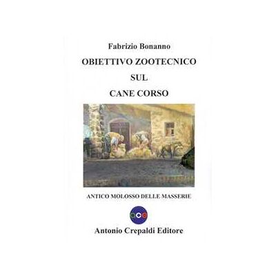 Fabrizio Bonanno Obiettivo zootecnico sul cane corso. Antico molosso delle masserie Fabrizio Bonanno Obiettivo zootecnico sul cane corso. Antico molosso delle masserie