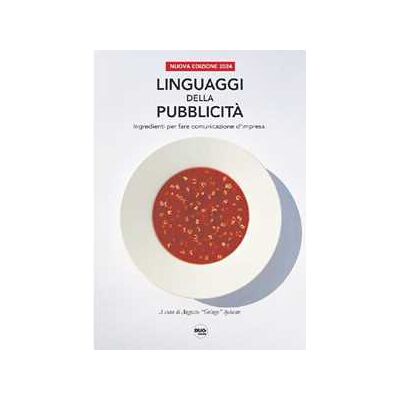Linguaggi della pubblicità. Ingredienti per fare comunicazione d'impresa Linguaggi della pubblicità. Ingredienti per fare comunicazione d'impresa