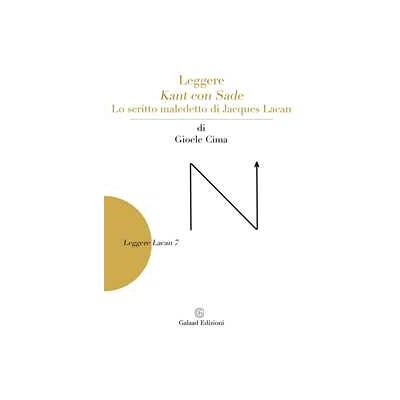 Gioele Cima Leggere Kant con Sade. Lo scritto maledetto di Jacques Lacan Gioele Cima Leggere Kant con Sade. Lo scritto maledetto di Jacques Lacan