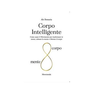 Ale Demaria Corpo intelligente. Come usare il movimento per trasformare te stesso, calmare la mente e liberare il corpo. Ediz. ampliata Ale Demaria Corpo intelligente. Come usare il movimento per trasformare te stesso, calmare la mente e liberare il corpo. Ediz. ampliata