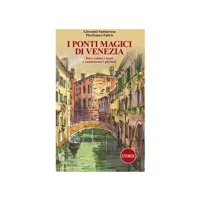 Giovanni Santarossa I ponti magici di Venezia. Dove volano i leoni e camminano i piccioni. Con mappa Giovanni Santarossa I ponti magici di Venezia. Dove volano i leoni e camminano i piccioni. Con mappa