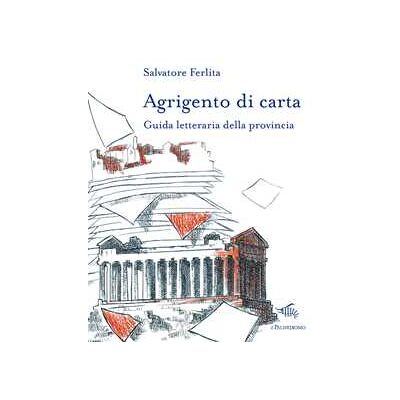 Salvatore Ferlita Agrigento di carta. Guida letteraria della provincia. Con mappa letteraria della provincia di Agrigento Salvatore Ferlita Agrigento di carta. Guida letteraria della provincia. Con mappa letteraria della provincia di Agrigento