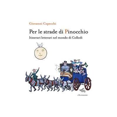 Giovanni Capecchi Per le strade di Pinocchio. Itinerari letterari nel mondo di Collodi. Con mappa "A Firenze con Carlo Collodi" Giovanni Capecchi Per le strade di Pinocchio. Itinerari letterari nel mondo di Collodi. Con mappa "A Firenze con Carlo Collodi"