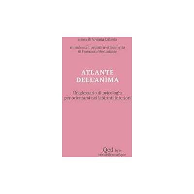 Atlante dell'anima. Un glossario di psicologia per orientarsi nei labirinti interiori Atlante dell'anima. Un glossario di psicologia per orientarsi nei labirinti interiori