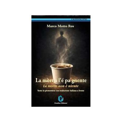 Marco Motto Ros La mòrt a l’é pa gnente-La morte non è niente. Testo in piemontese con traduzione italiana a fronte. Ediz. bilingue Marco Motto Ros La mòrt a l’é pa gnente-La morte non è niente. Testo in piemontese con traduzione italiana a fronte. Ediz. bilingue