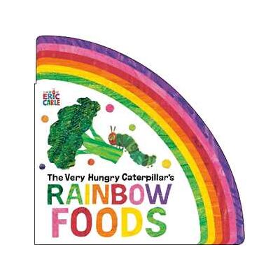Eric Carle The Very Hungry Caterpillar's Rainbow Foods Eric Carle The Very Hungry Caterpillar's Rainbow Foods