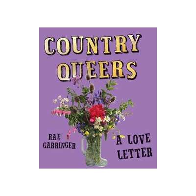 Rae Garringer Country Queers: A Love Letter Rae Garringer Country Queers: A Love Letter