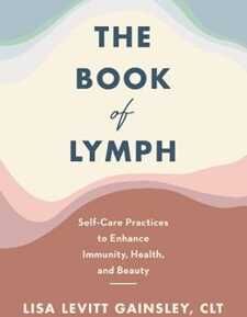 Lisa Levitt Gainsley The Book of Lymph: Self-Care Practices to Enhance Immunity, Health, and Beauty