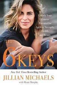 Jillian Michaels;Myatt Murphy The 6 Keys: Unlock Your Genetic Potential for Ageless Strength, Health, and Beauty