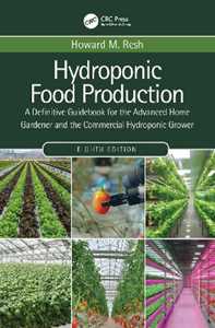 Howard M. Resh Hydroponic Food Production: A Definitive Guidebook for the Advanced Home Gardener and the Commercial Hydroponic Grower