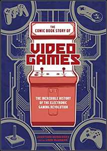 Jonathan Hennessey The Comic Book Story of Video Games: The Incredible History of the Electronic Gaming Revolution