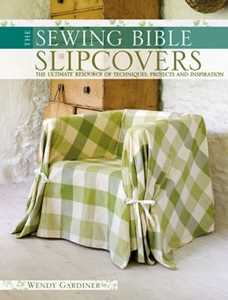 Wendy Gardiner Slip Covers: The Ultimate Resource of Techniques, Projects and Inspirations