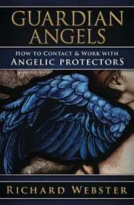 Richard Webster Guardian Angels: How to Contact & Work with Angelic Protectors