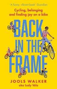 Jools Walker Back in the Frame: Cycling, belonging and finding joy on a bike