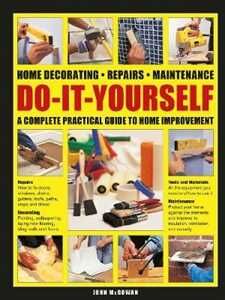 John McGowan Do-It-Yourself: Home decorating, repairs, maintenance: a complete practical guide to home improvement