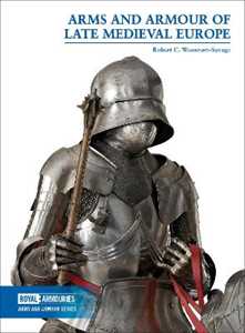 Robert C. Woosnam-Savage Arms and Armour of Late Medieval Europe