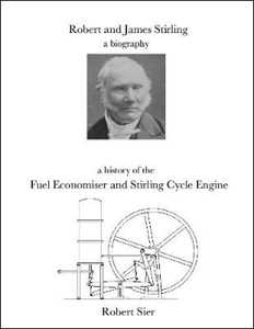 Robert Sier Robert and James Stirling a biography.: A History of the Fuel Economiser and Stirling Cycle Engine