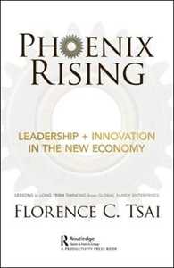 Florence Tsai Phoenix Rising – Leadership + Innovation in the New Economy: Lessons in Long-Term Thinking from Global Family Enterprises